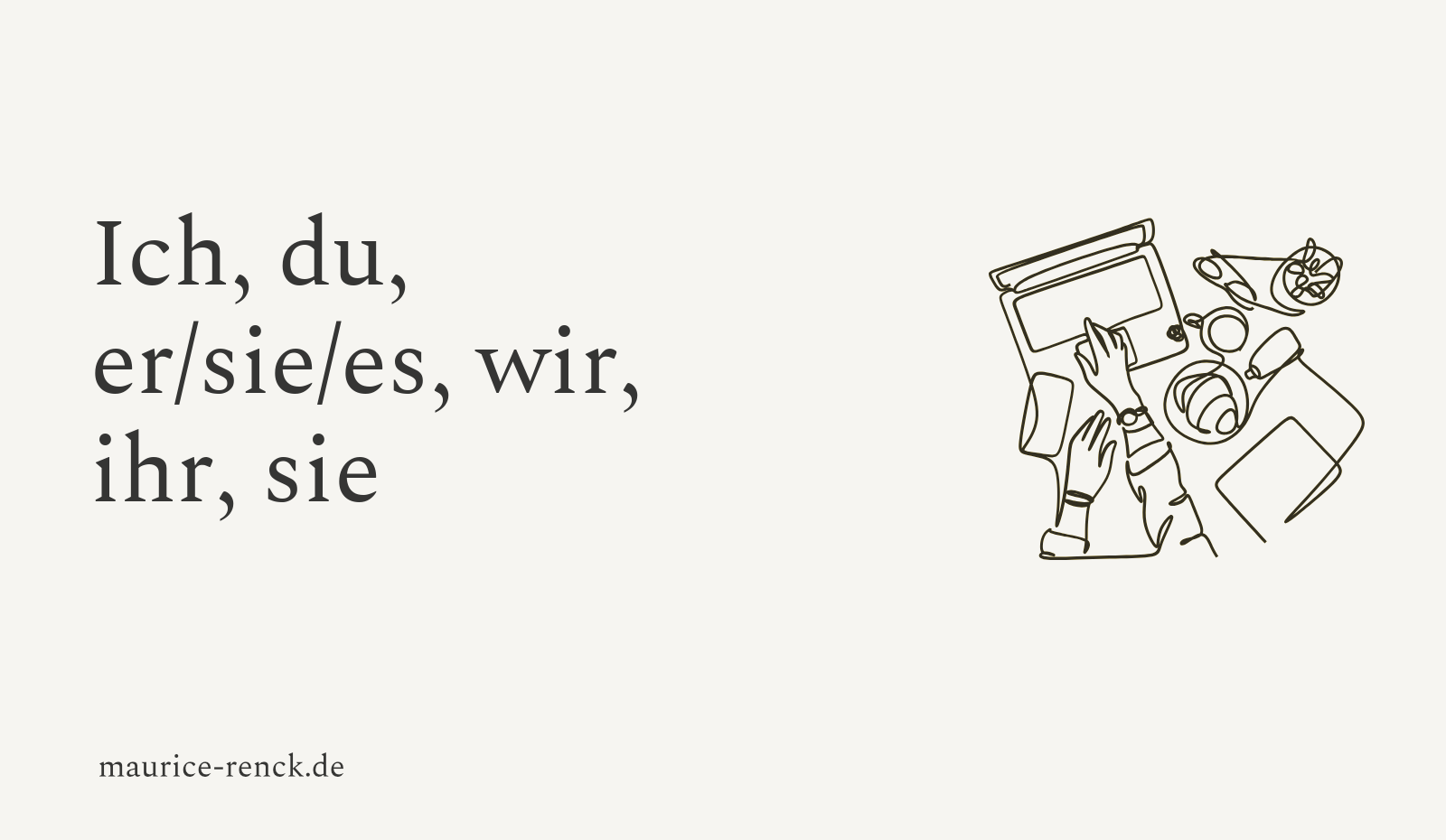 Ich, du, er/sie/es, wir, ihr, sie Maurice Renck